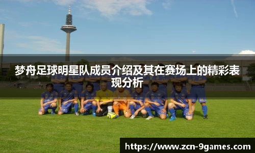 梦舟足球明星队成员介绍及其在赛场上的精彩表现分析