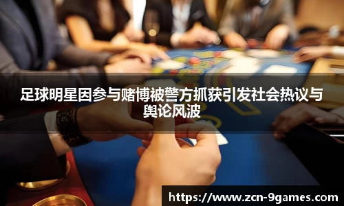 足球明星因参与赌博被警方抓获引发社会热议与舆论风波